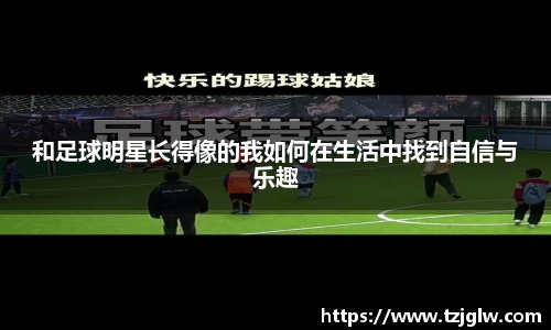 和足球明星长得像的我如何在生活中找到自信与乐趣