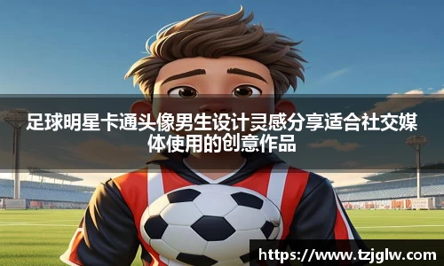 足球明星卡通头像男生设计灵感分享适合社交媒体使用的创意作品