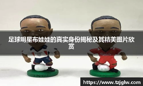 足球明星布娃娃的真实身份揭秘及其精美图片欣赏